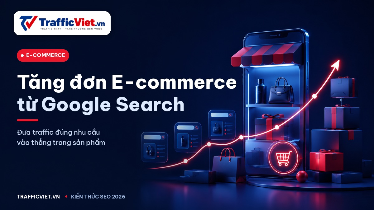 Tăng đơn hàng E-commerce từ Google Search — Chiến lược traffic cho shop online 2026