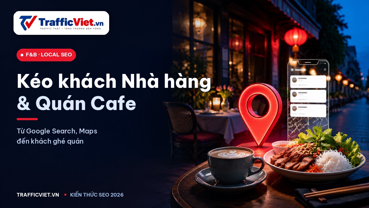Kéo khách Nhà hàng, Quán cafe từ Google 2026 — Local SEO + Traffic User cho ngành F&B